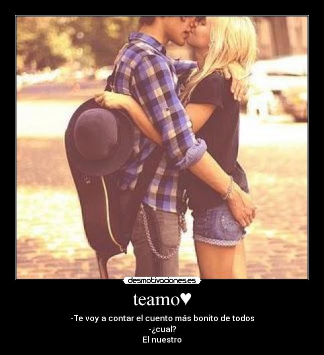 teamo♥ - -Te voy a contar el cuento más bonito de todos
-¿cual?
El nuestro♥