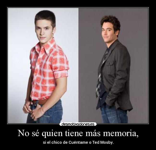 No sé quien tiene más memoria, - si el chico de Cuéntame o Ted Mosby.