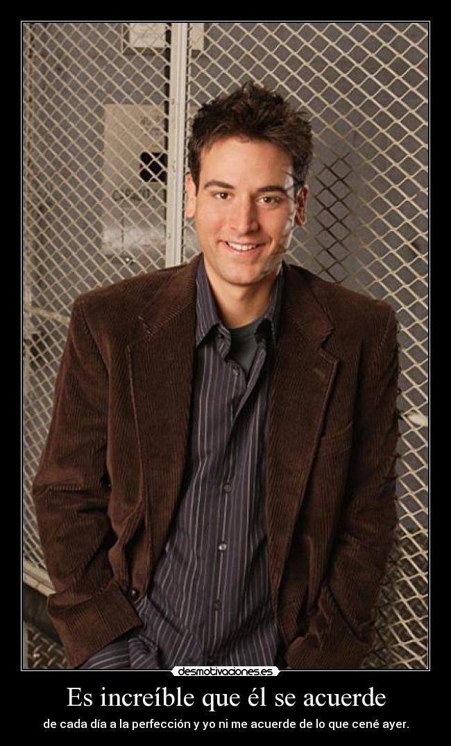 Es increíble que él se acuerde - de cada día a la perfección y yo ni me acuerde de lo que cené ayer.