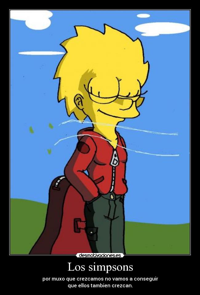 Los simpsons - por muxo que crezcamos no vamos a conseguir
que ellos tambien crezcan.