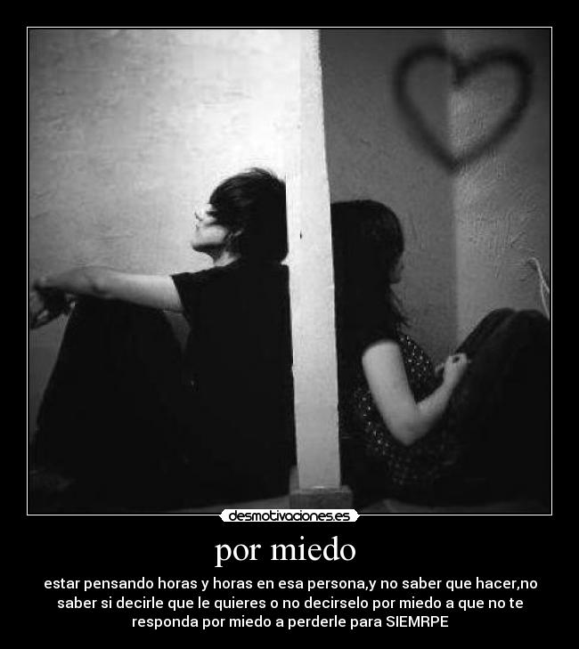 por miedo -