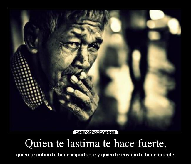 Quien te lastima te hace fuerte, -