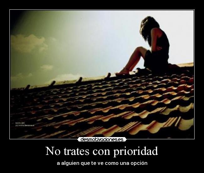 No trates con prioridad - a alguien que te ve como una opción