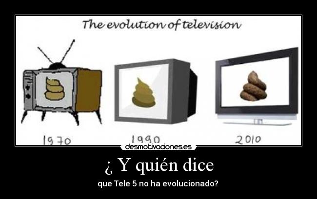 ¿ Y quién dice - que Tele 5 no ha evolucionado?