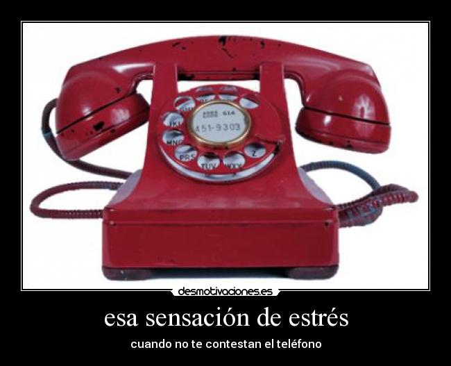 esa sensación de estrés - cuando no te contestan el teléfono