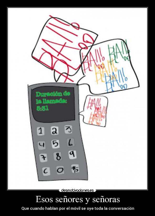 Esos señores y señoras - Que cuando hablan por el móvil se oye toda la conversación