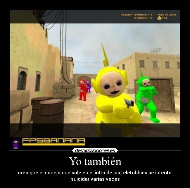 Yo también - creo que el conejo que sale en el intro de los teletubbies se intentó
suicidar varias veces
