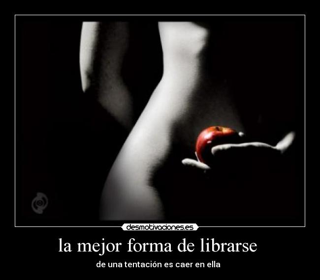 la mejor forma de librarse - de una tentación es caer en ella