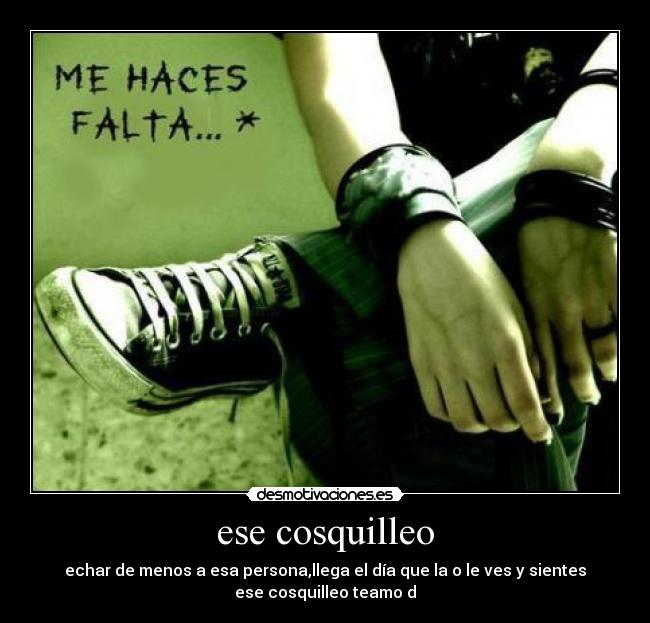 ese cosquilleo - echar de menos a esa persona,llega el día que la o le ves y sientes
ese cosquilleo♥teamo♥d