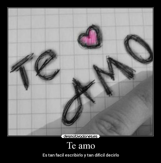 Te amo - Es tan facil escribirlo y tan dificil decirlo