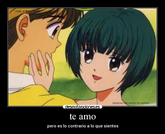 te amo - pero es lo contrario a lo que sientes