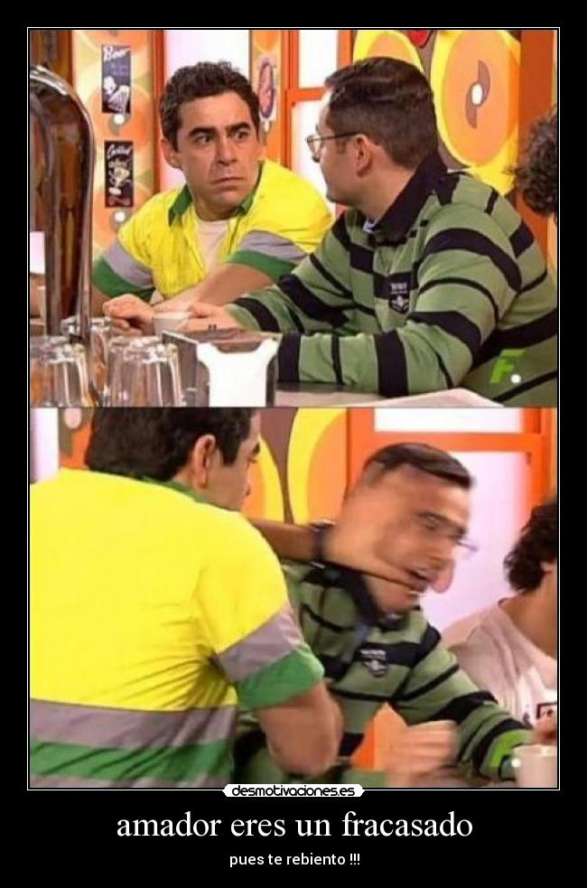 amador eres un fracasado -