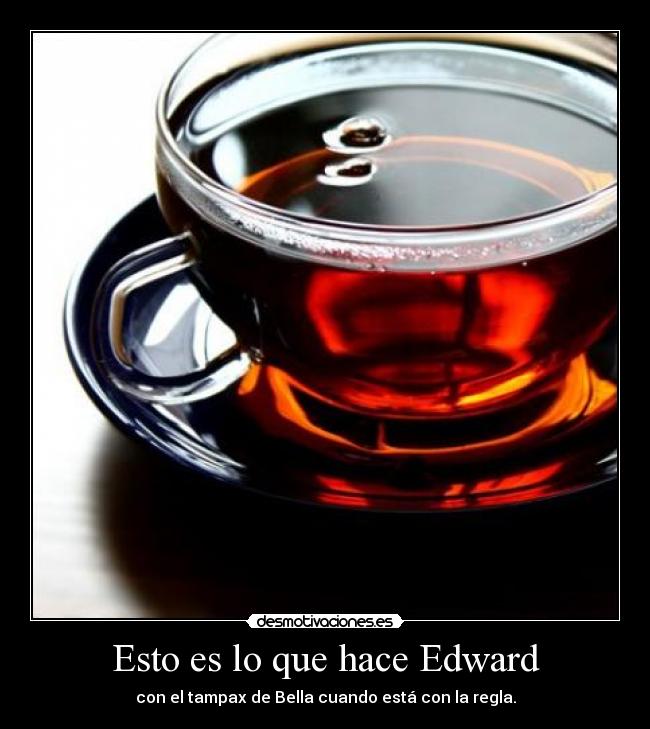 Esto es lo que hace Edward - con el tampax de Bella cuando está con la regla.