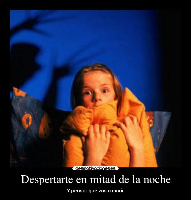 Despertarte en mitad de la noche - Y pensar que vas a morir