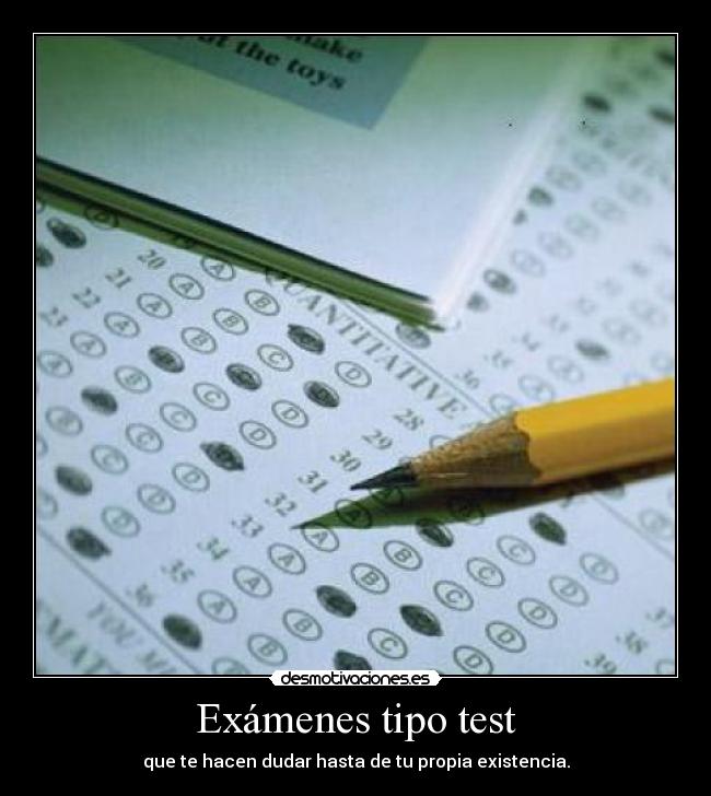 Exámenes tipo test - que te hacen dudar hasta de tu propia existencia.