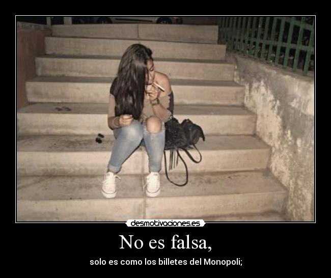 No es falsa, -
