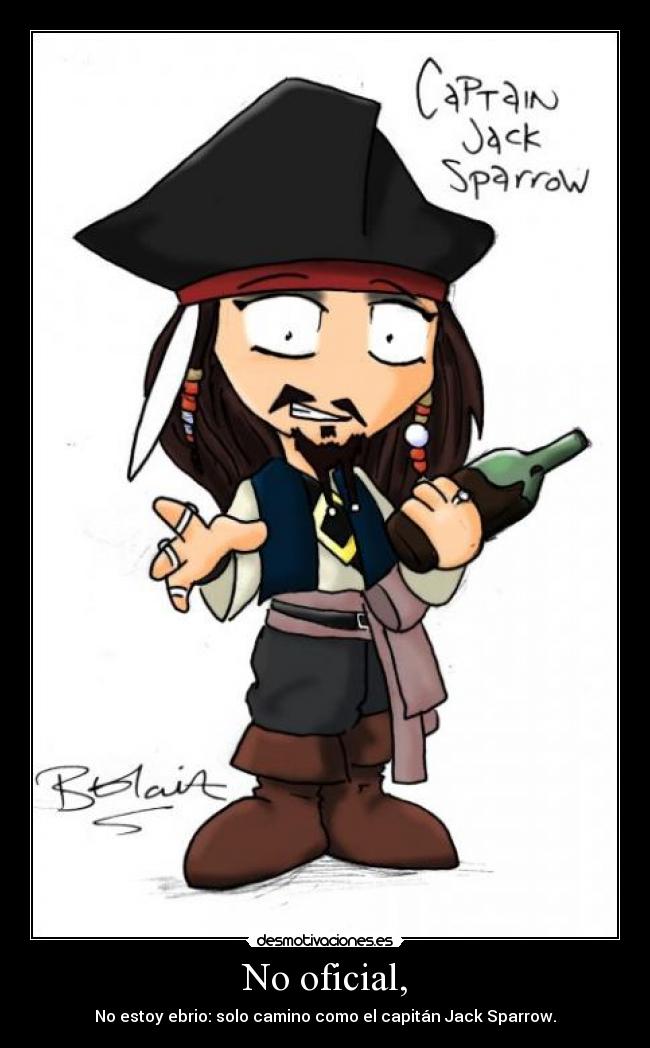 No oficial, - No estoy ebrio: solo camino como el capitán Jack Sparrow.