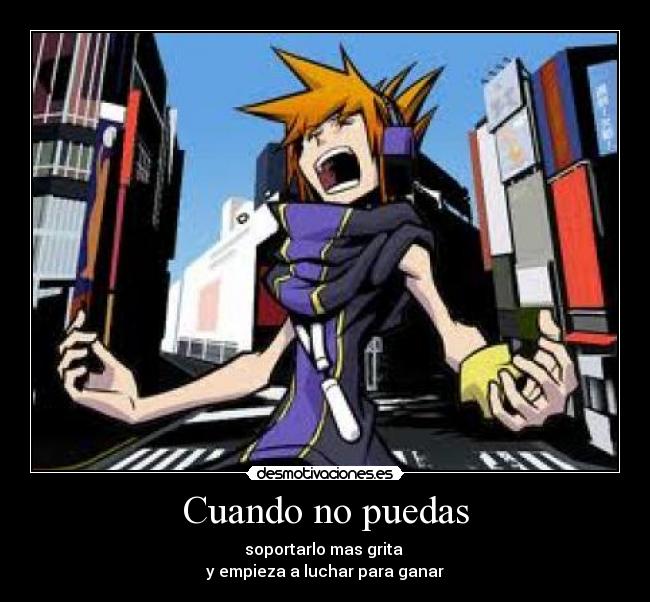 Cuando no puedas - soportarlo mas grita 
y empieza a luchar para ganar