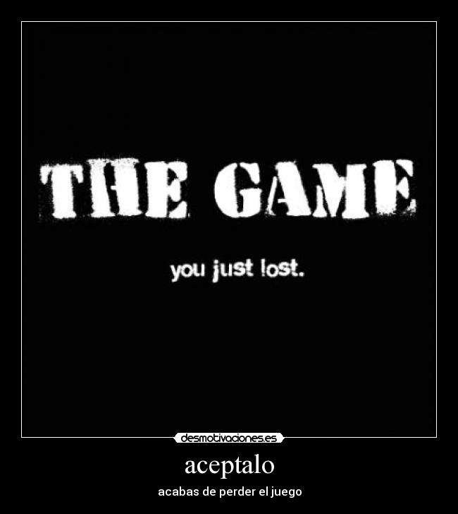 aceptalo - acabas de perder el juego