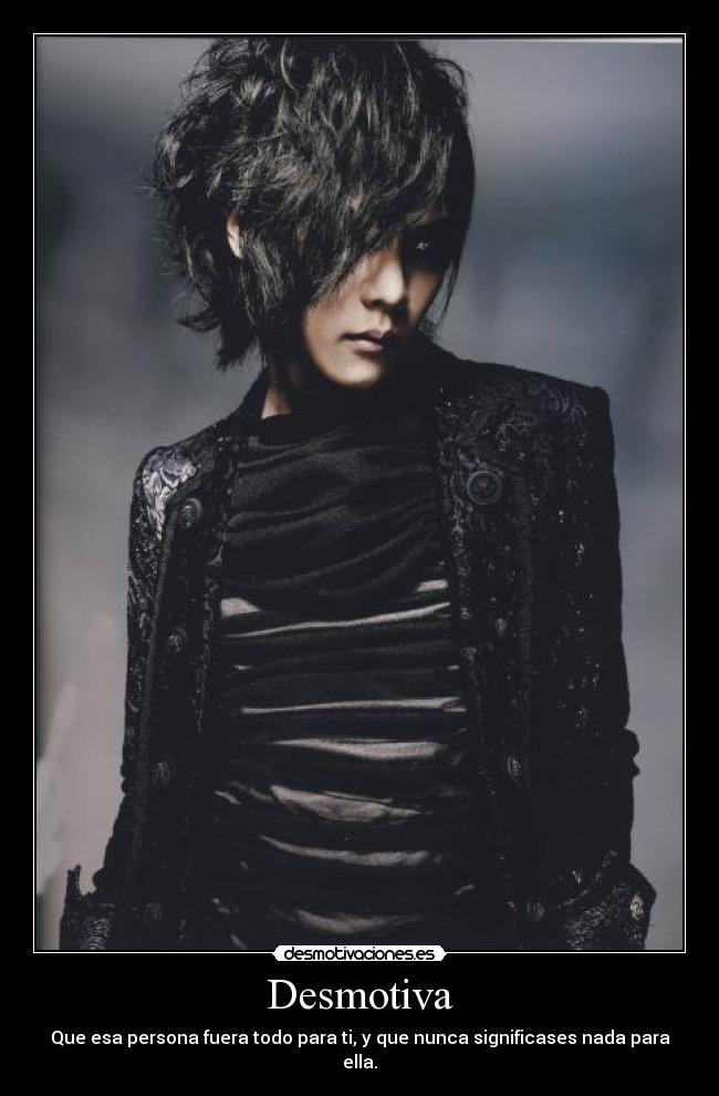 Desmotiva - Que esa persona fuera todo para ti, y que nunca significases nada para ella.