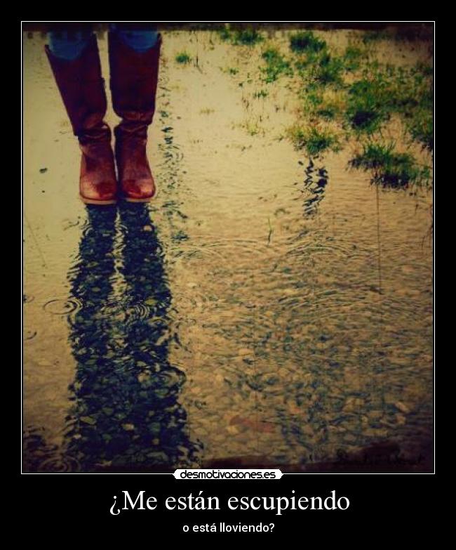 ¿Me están escupiendo - o está lloviendo?