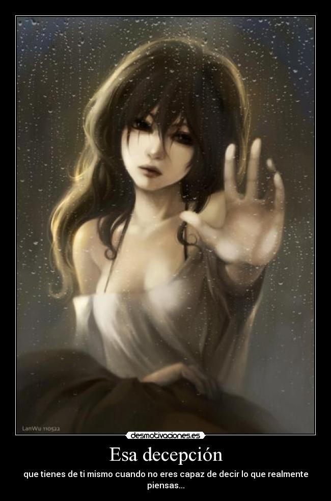 Esa decepción - que tienes de ti mismo cuando no eres capaz de decir lo que realmente piensas...