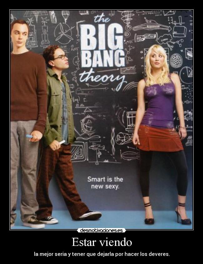 Estar viendo - la mejor seria y tener que dejarla por hacer los deveres.