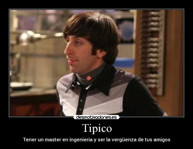 Tipico - Tener un master en ingenieria y ser la vergüenza de tus amigos