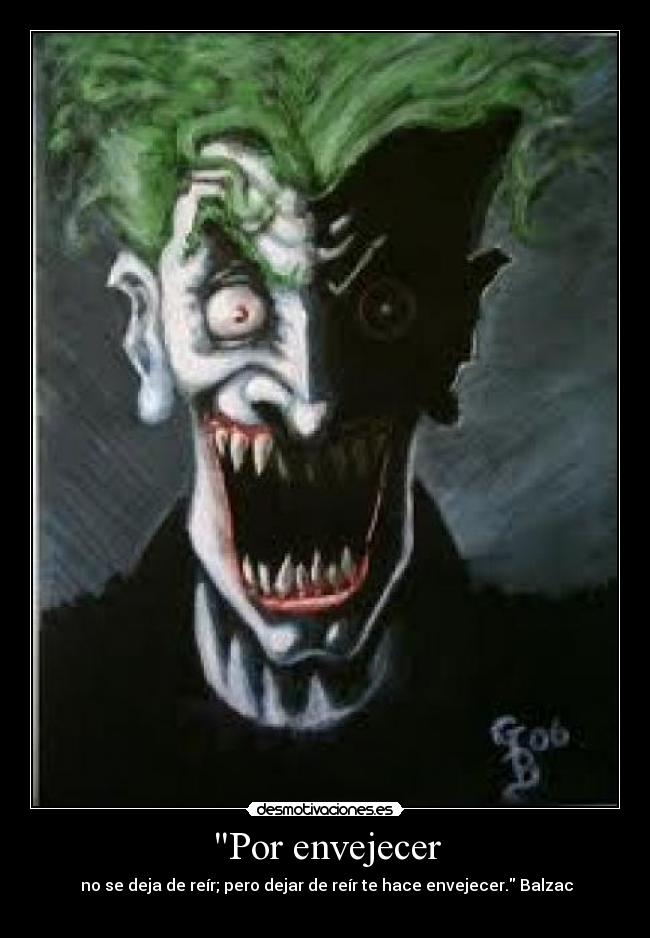 Por envejecer -  no se deja de reír; pero dejar de reír te hace envejecer. Balzac
