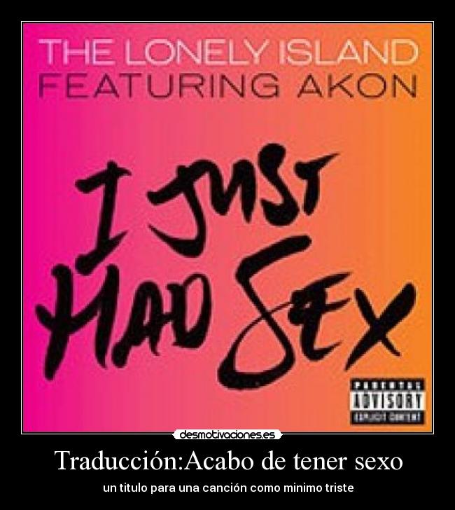 Traducción:Acabo de tener sexo - un titulo para una canción como minimo triste