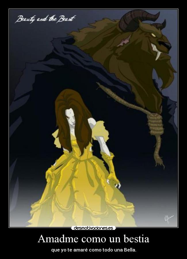 Amadme como un bestia - que yo te amaré como todo una Bella.