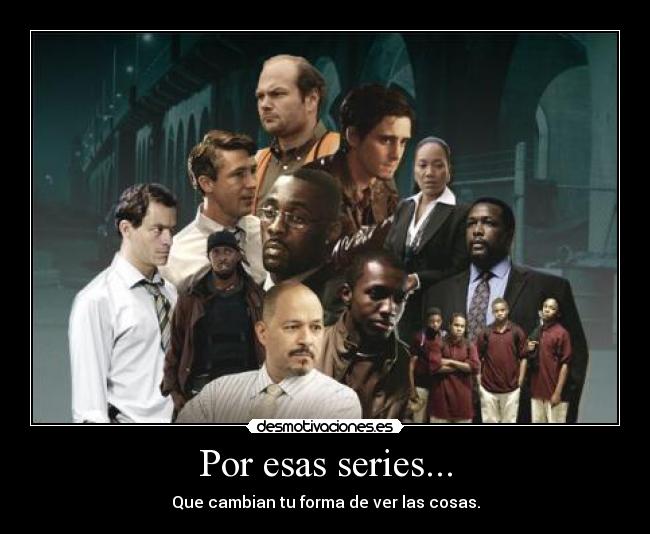 Por esas series... - Que cambian tu forma de ver las cosas.