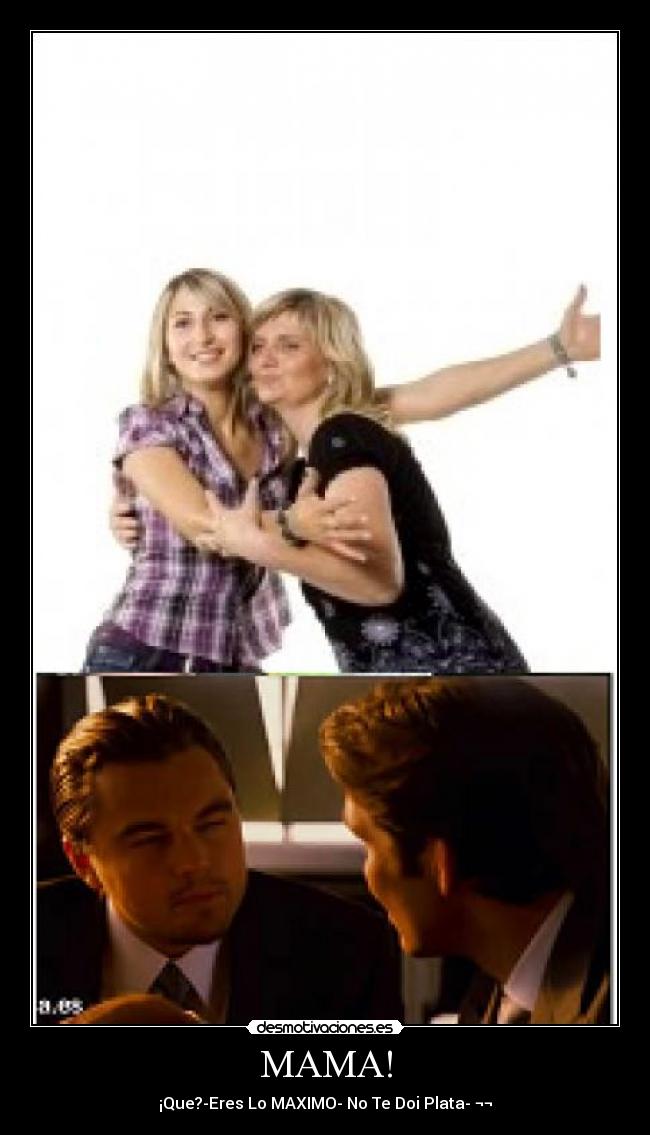MAMA! - ¡Que?-Eres Lo MAXIMO- No Te Doi Plata- ¬¬
