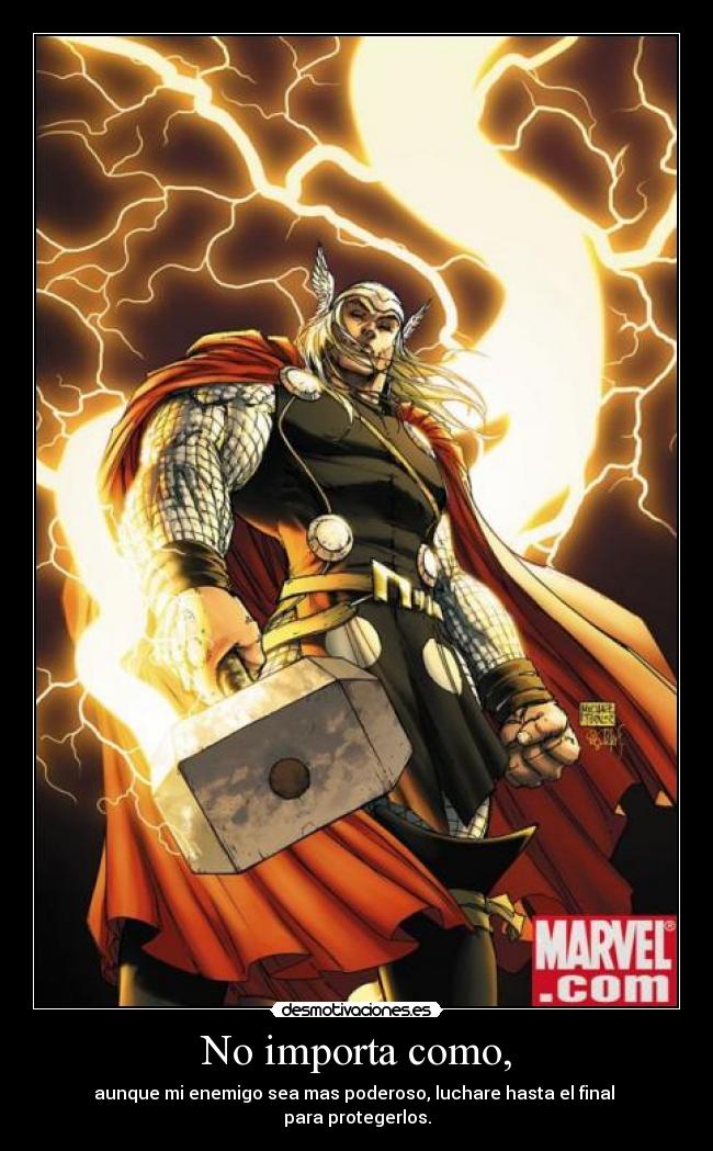 No importa como, - aunque mi enemigo sea mas poderoso, luchare hasta el final
para protegerlos.