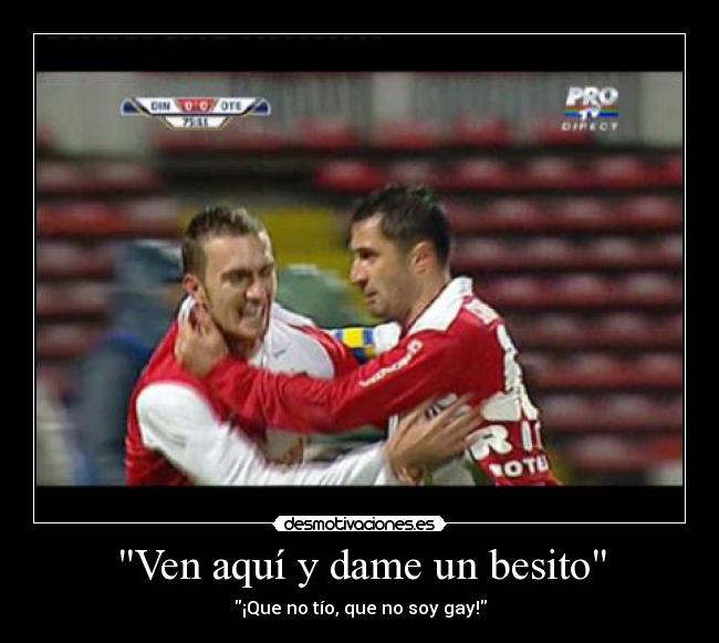 Ven aquí y dame un besito - ¡Que no tío, que no soy gay!