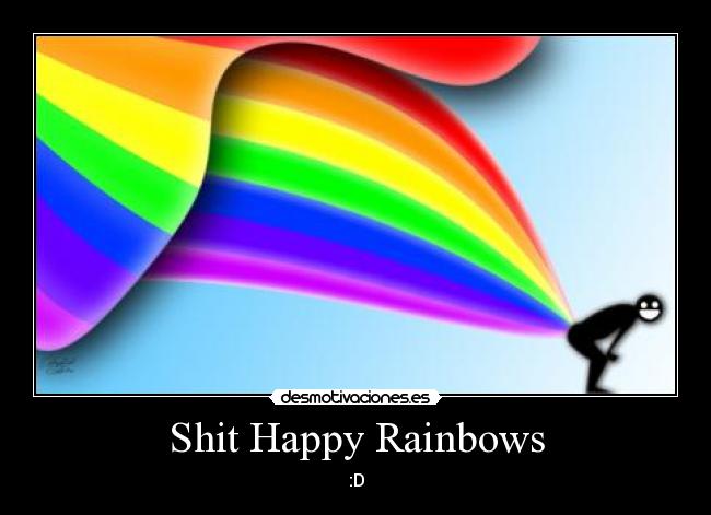 Shit Happy Rainbows - :D