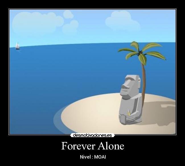 Forever Alone - Nivel : MOAI