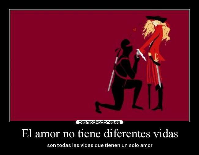 El amor no tiene diferentes vidas - son todas las vidas que tienen un solo amor