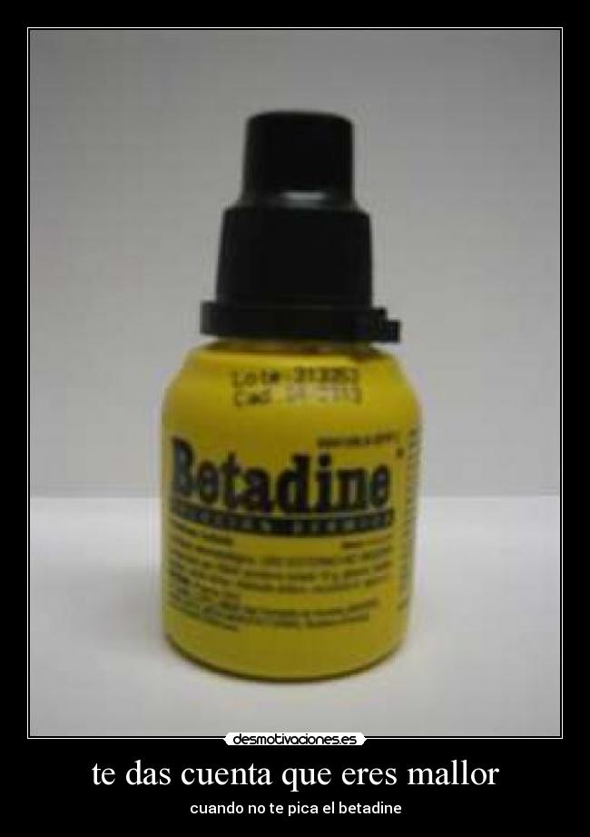 te das cuenta que eres mallor - cuando no te pica el betadine