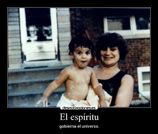 El espíritu - gobierna el universo.