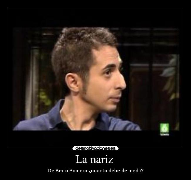 La nariz - De Berto Romero ¿cuanto debe de medir?