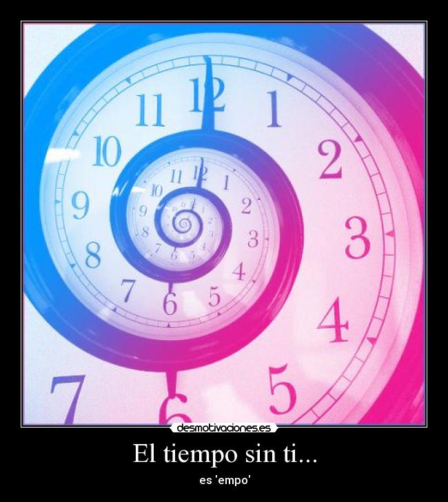 El tiempo sin ti... - es empo