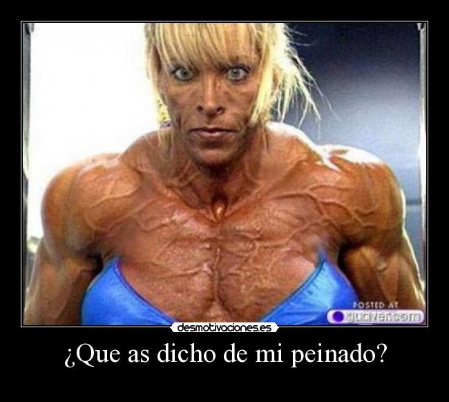 ¿Que as dicho de mi peinado? -