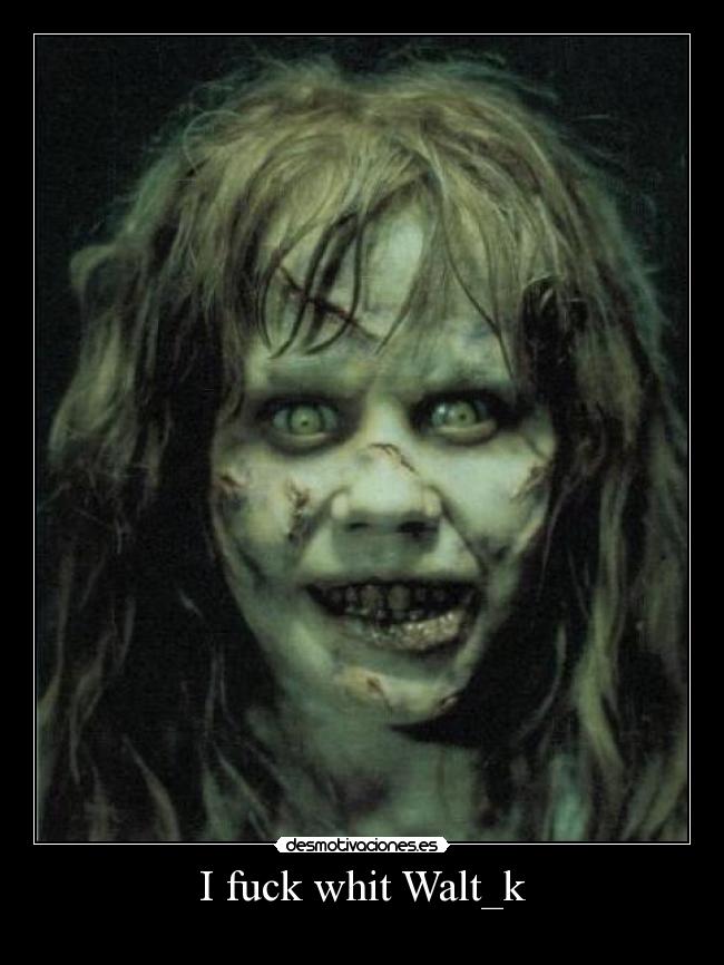 I fuck whit Walt_k -
