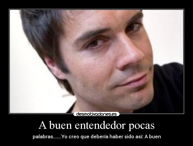 A buen entendedor pocas - palabras.......Yo creo que debería haber sido así: A buen