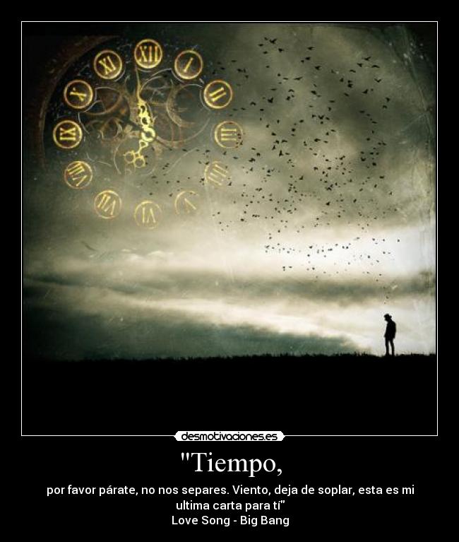 Tiempo, - por favor párate, no nos separes. Viento, deja de soplar, esta es mi
ultima carta para tí
Love Song - Big Bang