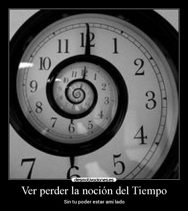 Ver perder la noción del Tiempo - Sin tu poder estar ami lado