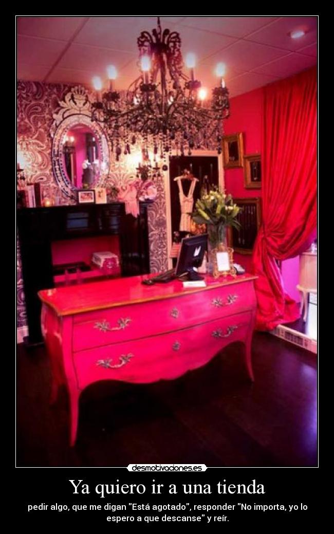 Ya quiero ir a una tienda - pedir algo, que me digan Está agotado, responder No importa, yo lo
espero a que descanse y reír.