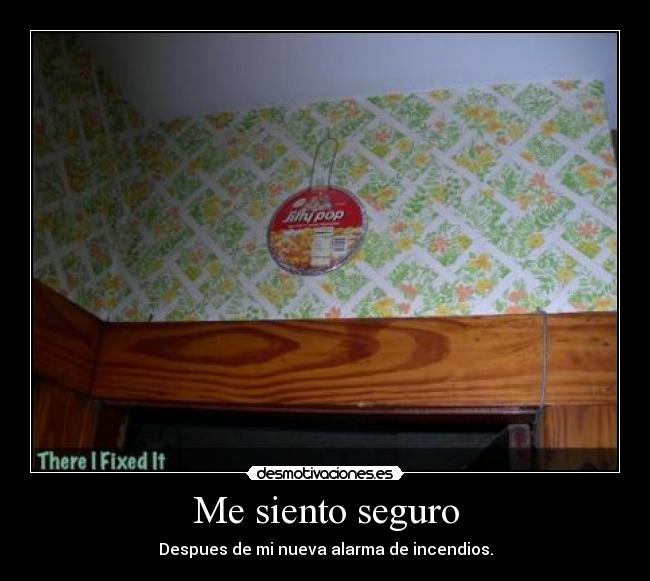 Me siento seguro - Despues de mi nueva alarma de incendios.
