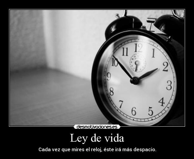 Ley de vida - Cada vez que mires el reloj, éste irá más despacio.